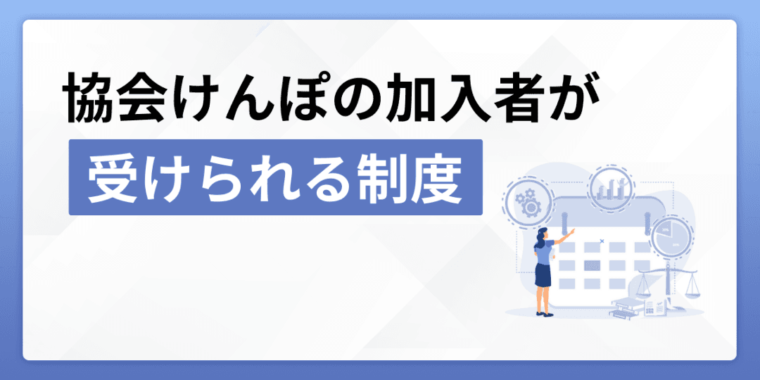 協会けんぽの加入者が受けられる制度