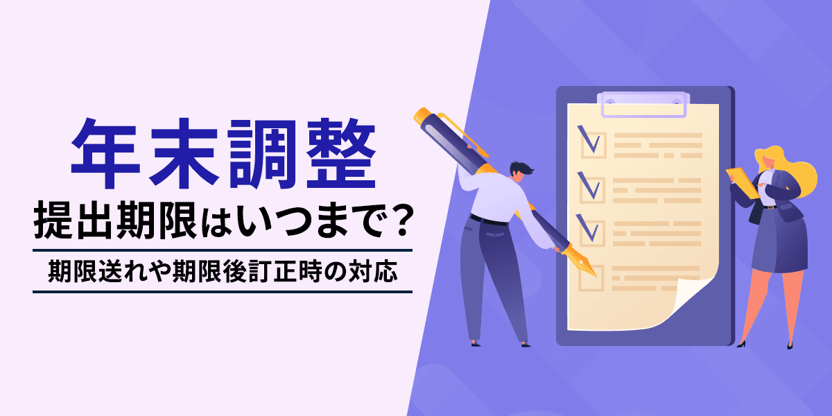 年末調整の提出期限はいつまで?期限遅れや期限後訂正時の対応