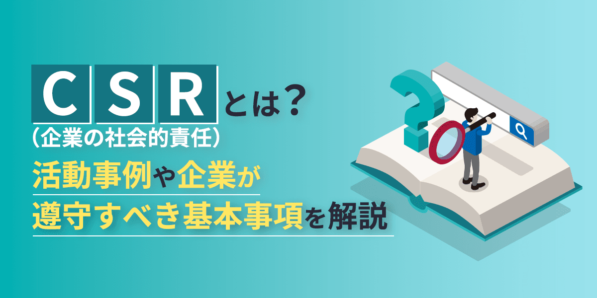 CSR(企業の社会的責任)とは?活動事例や企業が遵守すべき基本事項を解説