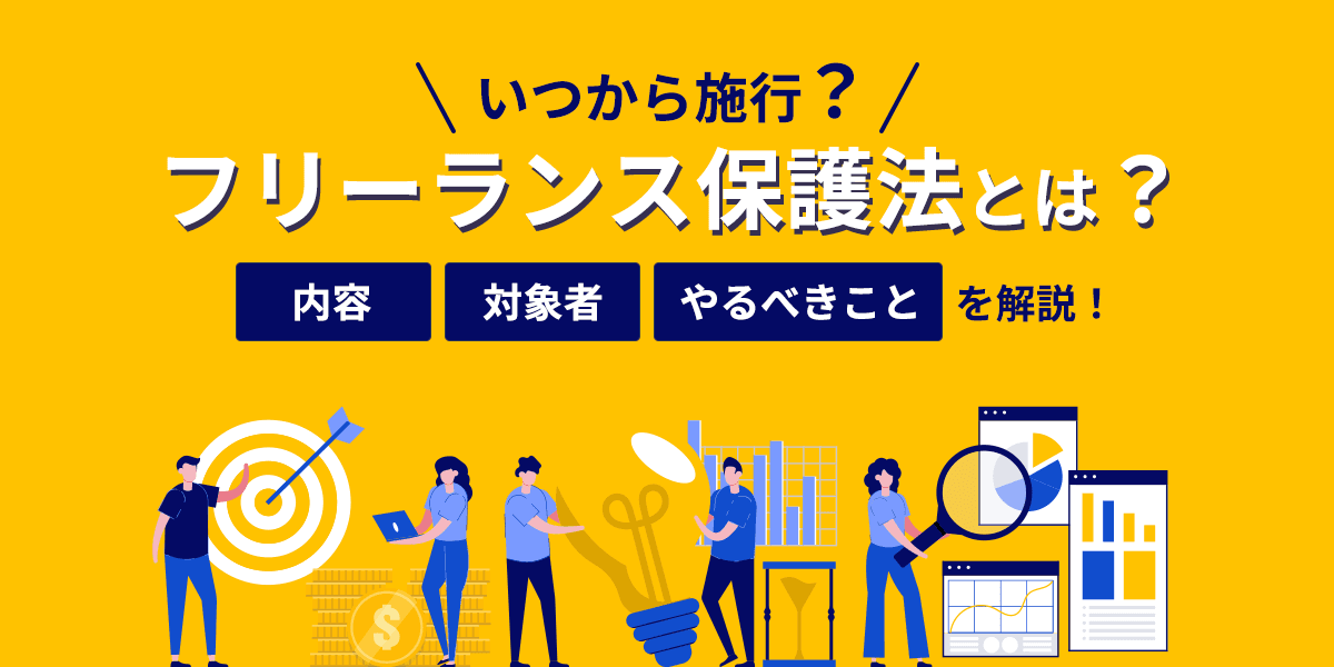 フリーランス保護法とは?いつから施行?内容や対象者、やるべきことを解説