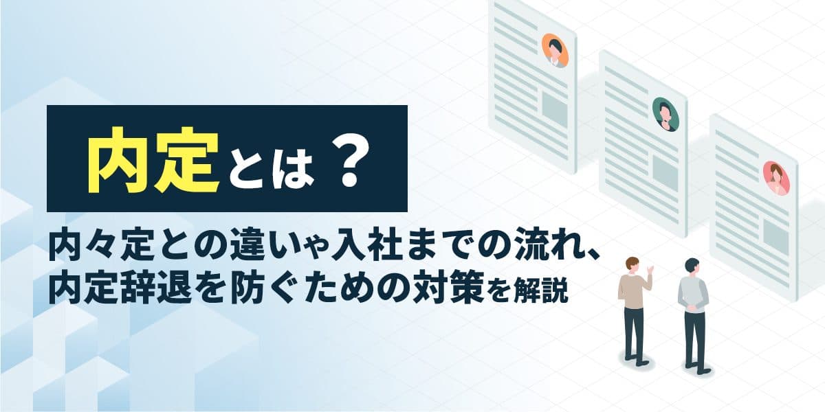 内定とは?内々定との違いや入社までの流れ、内定辞退を防ぐための対策を解説