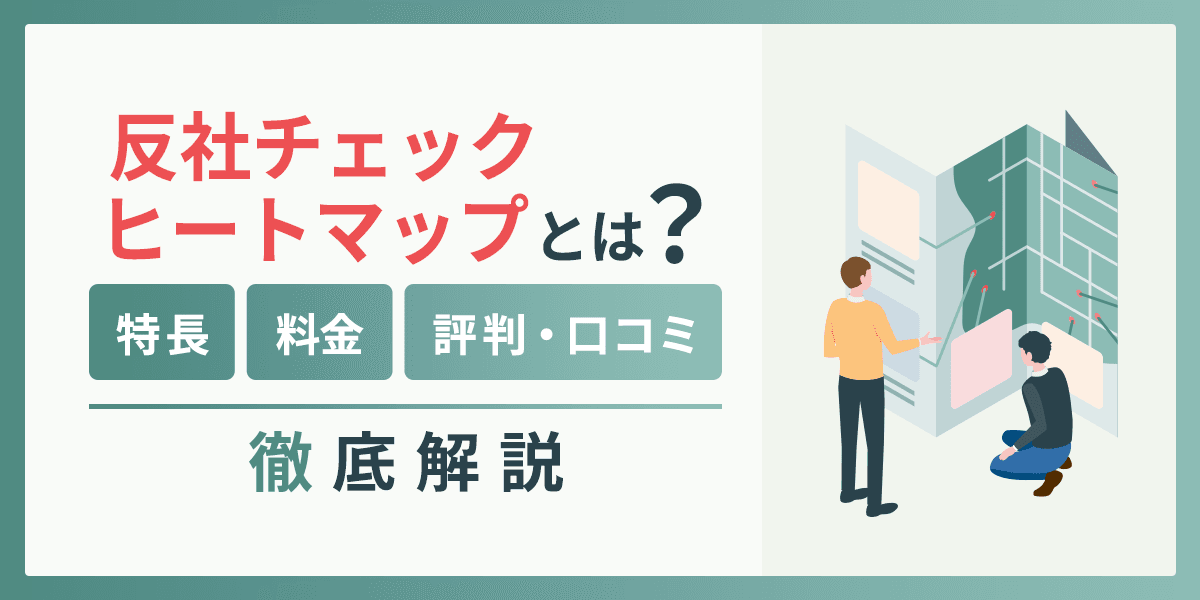 反社チェックヒートマップとは?特長や料金、評判・口コミを解説