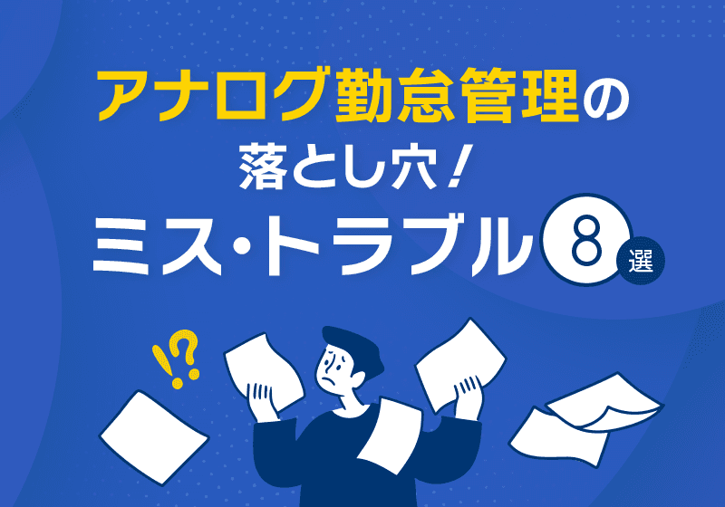 アナログ勤怠管理の落とし穴!ミス・トラブル8選