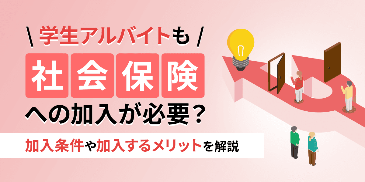 学生アルバイトも社会保険への加入が必要?加入条件や加入するメリットを解説