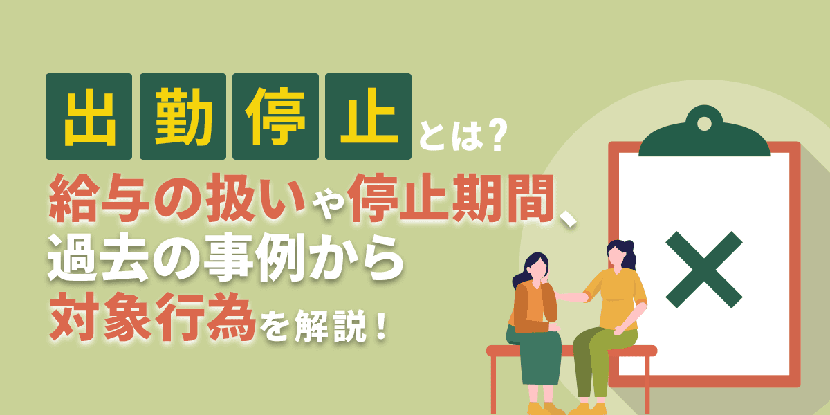 出勤停止とは?給与の扱いや停止期間、過去の事例から対象行為を解説