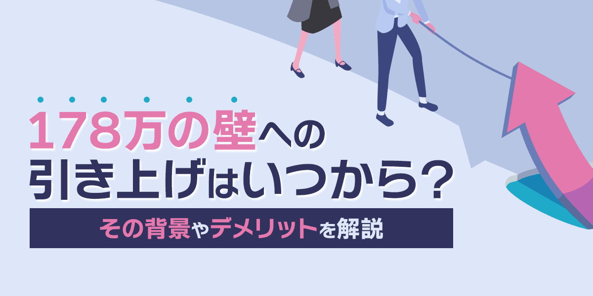 178万の壁への引き上げはいつから?その背景やデメリットを解説