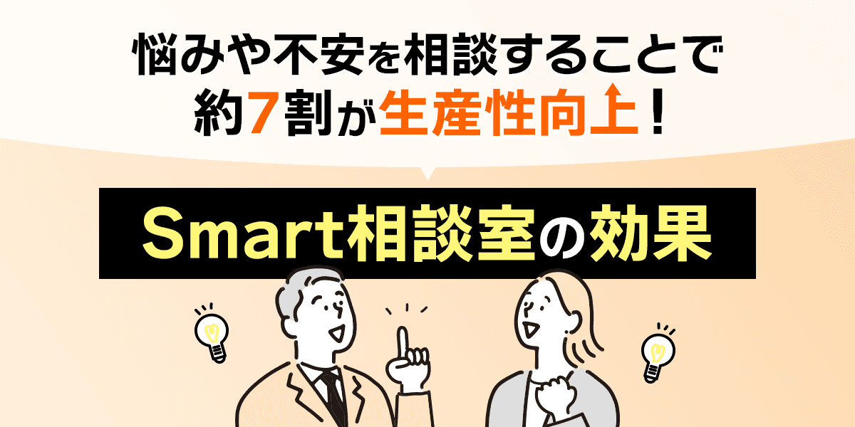 悩みや不安を相談することで約7割が生産性向上!Smart相談室の効果