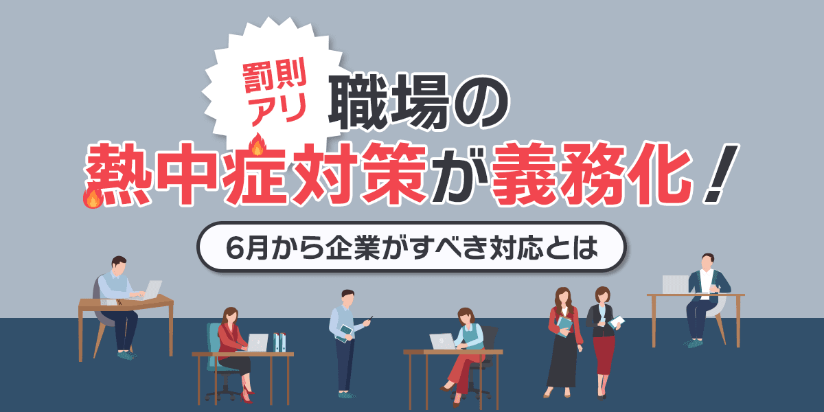 【罰則あり】職場の熱中症対策が義務化!6月から企業がすべき対応とは