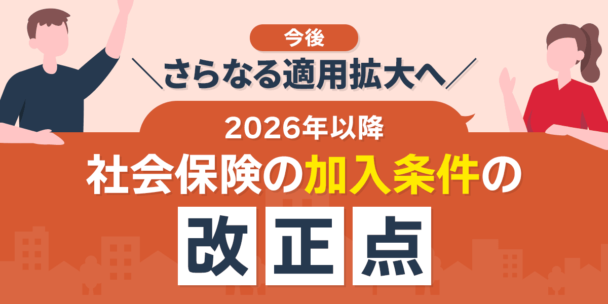 【2026年以降】社会保険の加入条件の改正点|今後さらなる適用拡大へ