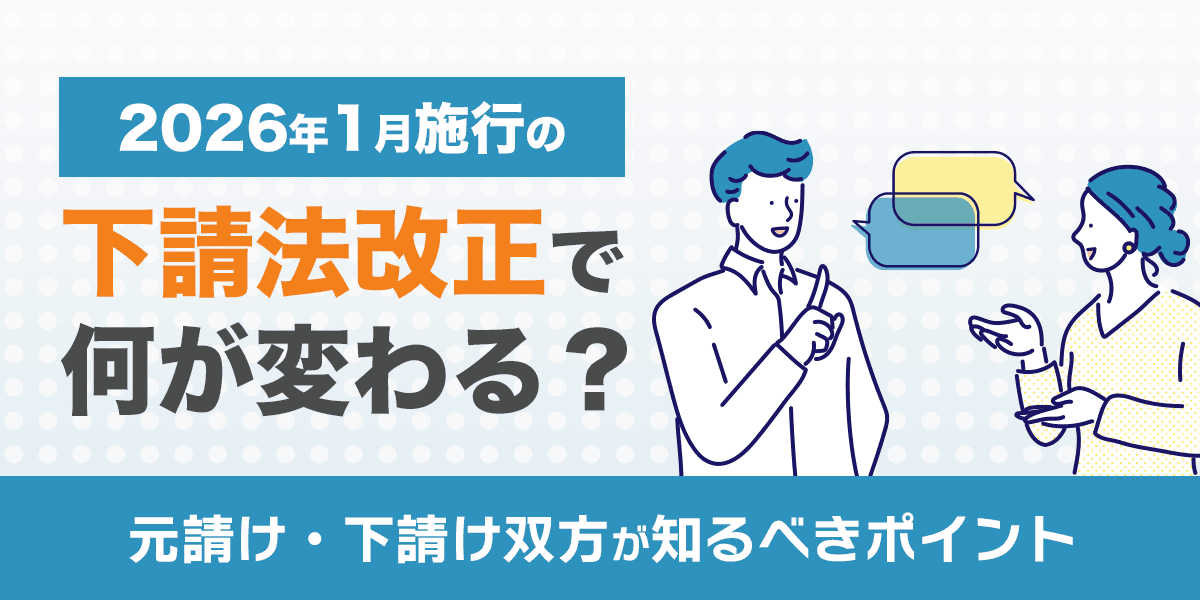 2026年1月施行の下請法改正で何が変わる?元請け・下請け双方が知るべきポイント